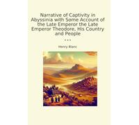 Narrative of Captivity in Abyssinia with Some Account of the Late Emperor the Late Emperor Theodore, His Country and People (Classic Books)
