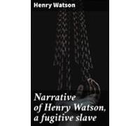 Narrative Of Henry Watson A Fugitive Slave (ebook)