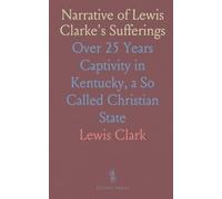 Narrative of Lewis Clarke's Sufferings: Over 25 Years Captivity in Kentucky, a So Called Christian State