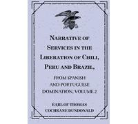 Narrative of Services in the Liberation of Chili, Peru and Brazil,: from Spanish and Portuguese Domination, Volume 2