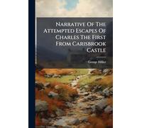 Narrative Of The Attempted Escapes Of Charles The First From Carisbrook Castle