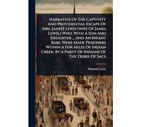 Narrative Of The Captivity And Providential Escape Of Mrs. Jane[!] Lewis (wife Of James Lewis, ) Who, With A Son And Daughter ... And An Infant Babe, ... By A Party Of Indians Of The Tribes Of Sacs