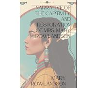 Narrative of the Captivity and Restoration of Mrs. Mary Rowlandson: A Tale of a Puritan Woman in Native American Captivity, An Original and Unabridged Reproduction