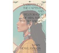 Narrative of the Captivity and Restoration of Mrs. Mary Rowlandson: A Tale of a Puritan Woman in Native American Captivity, An Original and Unabridged Reproduction