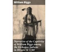 Narrative Of The Captivity Of William Biggs Among The Kickapoo Indians