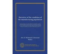 Narrative of the condition of the manufacturing population (Vol-1): and the proceedings of government which led to the state trials in Scotland, for ... of espionage adopted at that period, in...