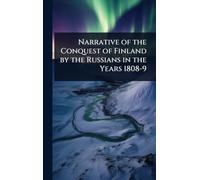 Narrative of the Conquest of Finland by the Russians in the Years 1808-9