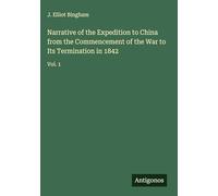 Narrative of the Expedition to China from the Commencement of the War to Its Termination in 1842: Vol. 1