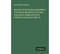 Narrative of the Exploring Expedition to the Rocky Mountains in the year 1842, and to Oregon and North California, in the years 1843-44