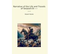 Narrative of the Life and Travels of Serjeant B-- (Classic Books)