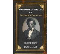Narrative Of The Life Of Frederick Douglass: A True Classic of Slavery, Freedom, and Courage in 19th Century America