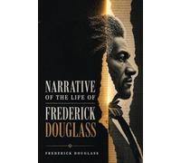 Narrative of the Life of Frederick Douglass: A True Story of Slavery, Self-Education, and the Fight for Freedom