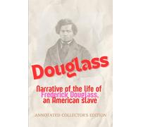 Narrative of the Life of Frederick Douglass, an American Slave: Annotated Collector’s Edition: Including Historical Maps, Essays on the Underground Railroad, and Critical Commentary