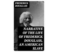 Narrative Of The Life Of Frederick Douglass An American Slave (ebook)