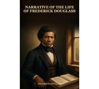 Narrative of the Life of Frederick Douglass: An American Slave’s Journey from Bondage to Freedom