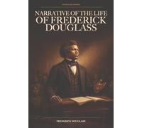 Narrative of the Life of Frederick Douglass (Annotated): The Complete First-Person Narrative, Annotated with Historical Context and Reading Guide