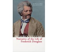 Narrative of the Life of Frederick Douglass: The True Story of How a Slave Was Made a Man in This Classic 19th Century Biography (Collins Classics)