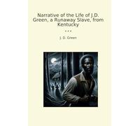Narrative of the Life of J.D. Green, a Runaway Slave, from Kentucky (Classic Books)