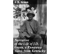 Narrative Of The Life Of J.d. Green A Runaway Slave From Kentucky (ebo