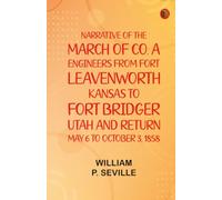 Narrative of the March of Co. A Engineers from Fort Leavenworth Kansas to Fort Bridger Utah and Return May 6 to October 3 1858