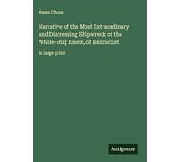 Narrative of the Most Extraordinary and Distressing Shipwreck of the Whale-ship Essex, of Nantucket: in large print