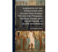 Narrative of the Operations and Recent Discoveries Within the Pyramids, Temples, Tombs, and Excavations, in Egypt and Nubia]