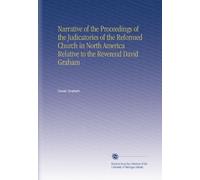 Narrative of the Proceedings of the Judicatories of the Reformed Church in North America Relative to the Reverend David Graham
