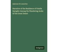 Narrative of the Residence of Fatalla Sayeghir Among the Wandering Arabs Of the Great Desert