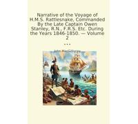 Narrative of the Voyage of H.M.S. Rattlesnake, Commanded By the Late Captain Owen Stanley, R.N., F.R.S. Etc. During the Years 1846-1850. - Volume 2 (Classic Books)