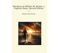 Narrative of William W. Brown, a Fugitive Slave. Second Edition (Classic Books)