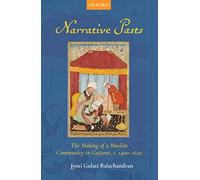 Narrative Pasts: The Making of a Muslim Community in Gujarat, c. 1400-1650