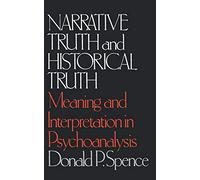 Narrative Truth And Historical Truth: Meaning And Interpretation In Psychoanalysis