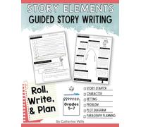 Narrative Writing Workbook for Grades 5-7: Story Elements, Plot Diagrams, Graphic Organizers & Creative Writing Activities: Build Strong Stories with ... Planning, and Guided Writing Activities