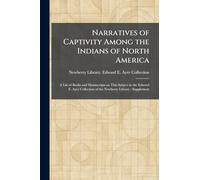 Narratives of Captivity Among the Indians of North America: A List of Books and Manuscripts on This Subject in the Edward E. Ayer Collection of the Newberry Library: Supplement