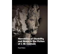 Narratives of Disability and Illness in the Fiction of J. M. Coetzee