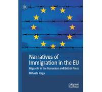 Narratives of Immigration in the EU: Migrants in the Romanian and British Press