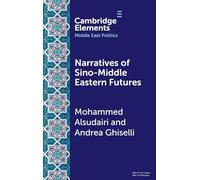Narratives of Sino-Middle Eastern Futures: In the Eye of the Beholder (Elements in Middle East Politics)