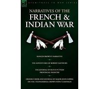 Narratives of the French & Indian War: Ranger Brown's Narrative, the Adventures of Robert Eastburn, the Journal of Rufus Putnam-Provincial Infantry & (Eyewitness to War)