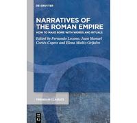 Narratives of the Roman Empire: How to Make Rome with Words and Rituals: 192 (Trends in Classics - Supplementary Volumes, 192)
