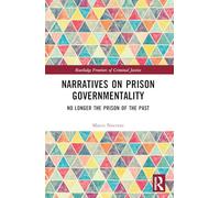 Narratives on Prison Governmentality: No Longer the Prison of the Past (Routledge Frontiers of Criminal Justice)
