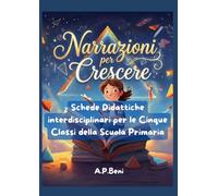 Narrazioni per Crescere. Schede Didattiche interdisciplinari: da completare e colorare di: matematica, scienze, tecnologia, arte, educazione civica: 100 PAGINE PRONTE DA FOTOCOPIARE