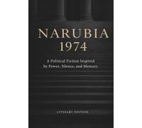 NARUBIA 1974: A Political Fiction Inspired by Power, Silence, and Memory