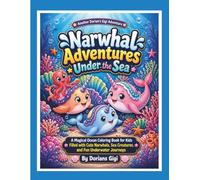 NARWHAL ADVENTURES UNDER THE SEA: A MAGICAL OCEAN COLORING BOOK FOR KIDS. FILLED WITH CUTE NARWHALS. SEA CREATURES, AND FUN UNDERWATER JOURNEYS (A DORIAN'S GIGI ADVENTURE)