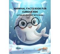 NARWHAL FACTS BOOK FOR CURIOUS KIDS AGES 3-5: A FUN ADVENTURE WITH NORA THE NARWHAL.: DISCOVERING AMAZING FACTS ABOUT NARWHAL FOR YOUNG CURIOUS ... kids about undersea creatures ages 3-5.)