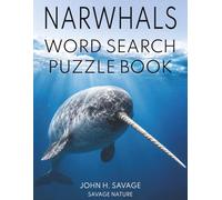 NARWHAL WORD SEARCH PUZZLE BOOK: 40 ARCTIC OCEAN WILDLIFE PUZZLES FEATURING NARWHALS, SEA ICE, DEEP DIVING, SURVIVAL, CONSERVATION, AND POLAR DISCOVERY (Savage Anatomy)