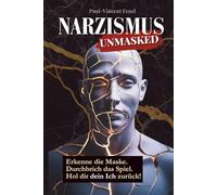 Narzismus Unmasked: Erkenne die Maske. Durchbrich das Spiel. Hol dir dein Ich zurück! Erkennen, verstehen, vorbeugen: Innere Klarheit, um toxische Menschen und verdeckte Manipulation zu erkennen
