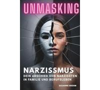 Narzissmus - Dein Abschied von Narzissten in Familie und Beruf: Buch über narzisstische Mütter, Unmasking verkappter weiblicher Narzissmus toxischer Beziehungen