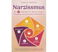 Narzissmus - Die 5 Schritte für den richtigen Umgang mit toxischen Menschen: Wie du dich vor emotionaler Manipulation schützt, dich aus toxischen Beziehungen befreist und selbstbestimmt lebst