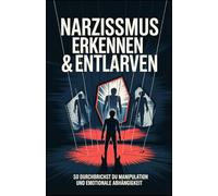 Narzissmus erkennen & entlarven: So durchbrichst du Manipulation und emotionale Abhängigkeit: Die besten Strategien gegen verdeckten Narzissmus, emotionale Erpressung & toxische Beziehungen