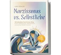 Narzissmus vs. Selbstliebe: 100 Selbstliebe Tools für den Alltag | Einfach Selbstfürsorge, Selbstakzeptanz und positives Denken trainieren - inkl. 30 Tage Challenge